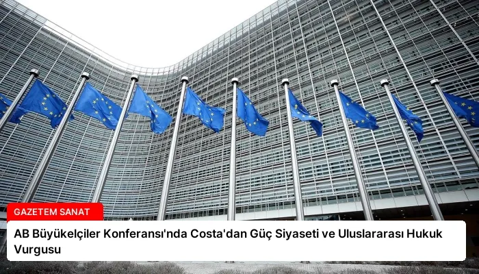 AB Büyükelçiler Konferansı’nda Costa’dan Güç Siyaseti ve Uluslararası Hukuk Vurgusu