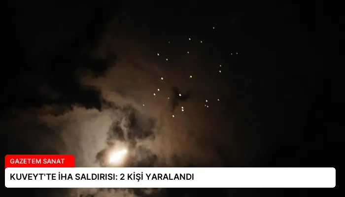 KUVEYT’TE İHA SALDIRISI: 2 KİŞİ YARALANDI