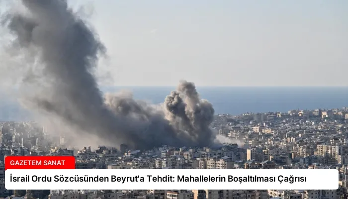 İsrail Ordu Sözcüsünden Beyrut’a Tehdit: Mahallelerin Boşaltılması Çağrısı
