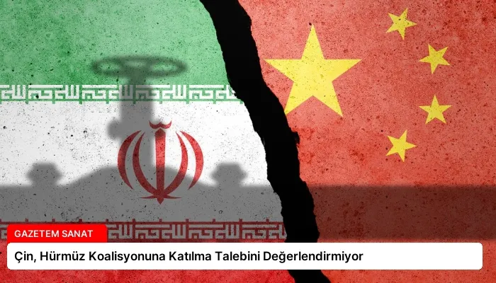 Çin, Hürmüz Koalisyonuna Katılma Talebini Değerlendirmiyor