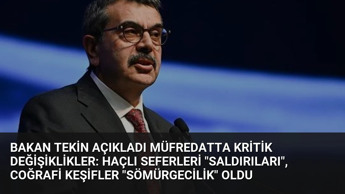 Bakan Tekin Açıkladı Müfredatta Kritik Değişiklikler: Haçlı Seferleri “Saldırıları”, Coğrafi Keşifler “Sömürgecilik” Oldu