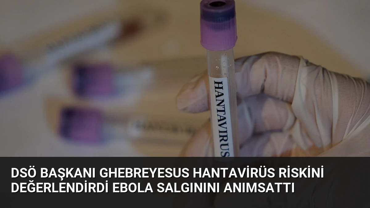 DSÖ Başkanı Ghebreyesus Hantavirüs Riskini Değerlendirdi Ebola Salgınını Anımsattı