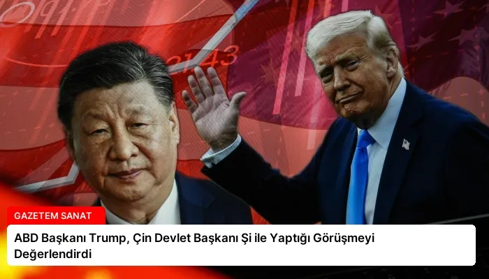 ABD Başkanı Trump, Çin Devlet Başkanı Şi ile Yaptığı Görüşmeyi Değerlendirdi