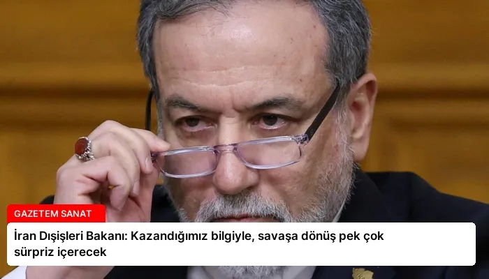 İran Dışişleri Bakanı: Kazandığımız bilgiyle, savaşa dönüş pek çok sürpriz içerecek