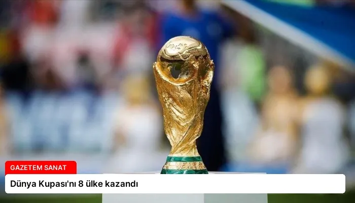 Dünya Kupası’nı 8 ülke kazandı