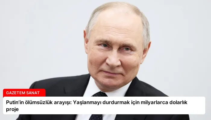 Putin’in ölümsüzlük arayışı: Yaşlanmayı durdurmak için milyarlarca dolarlık proje