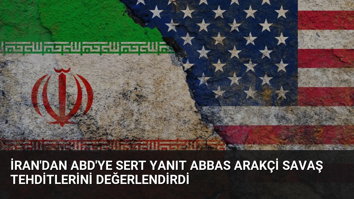 İran’dan ABD’ye Sert Yanıt Abbas Arakçi Savaş Tehditlerini Değerlendirdi