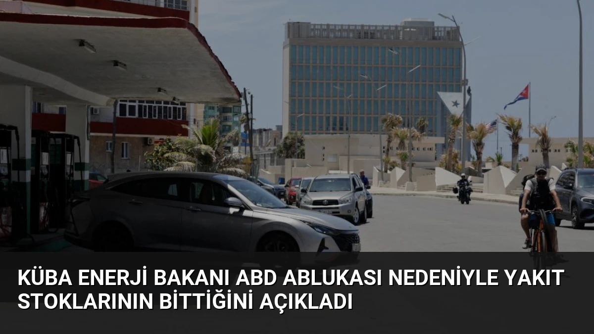 Küba Enerji Bakanı ABD Ablukası Nedeniyle Yakıt Stoklarının Bittiğini Açıkladı