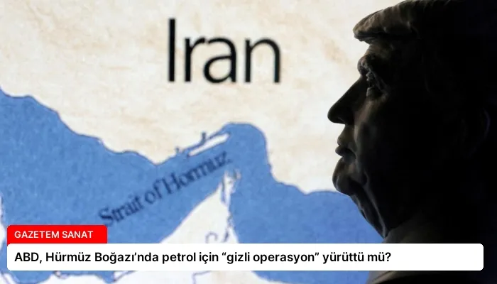 ABD, Hürmüz Boğazı’nda petrol için “gizli operasyon” yürüttü mü?