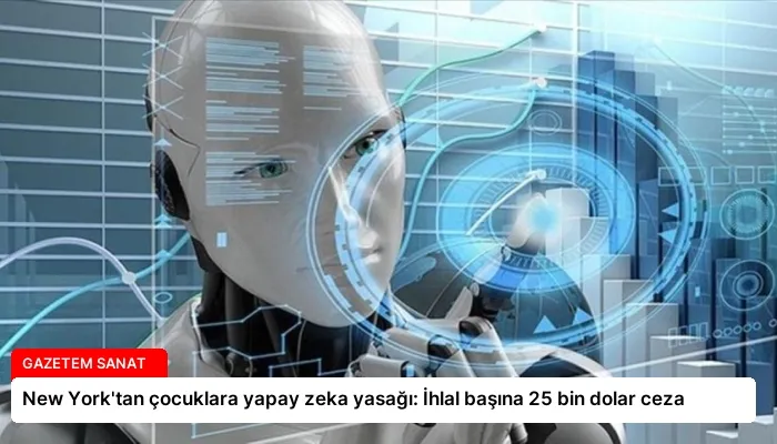New York’tan çocuklara yapay zeka yasağı: İhlal başına 25 bin dolar ceza