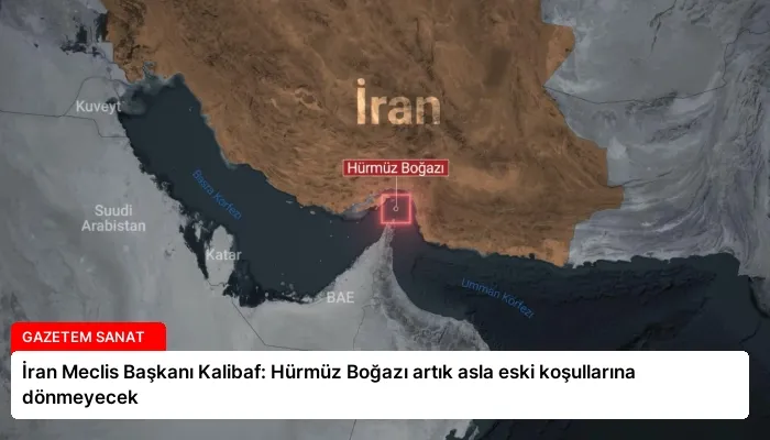 İran Meclis Başkanı Kalibaf: Hürmüz Boğazı artık asla eski koşullarına dönmeyecek