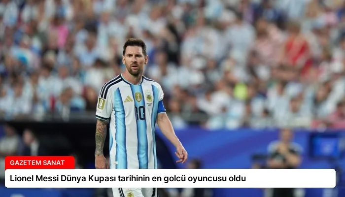 Lionel Messi Dünya Kupası tarihinin en golcü oyuncusu oldu