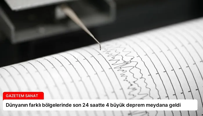 Dünyanın farklı bölgelerinde son 24 saatte 4 büyük deprem meydana geldi
