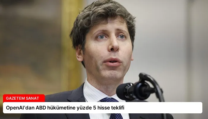 OpenAI’dan ABD hükümetine yüzde 5 hisse teklifi