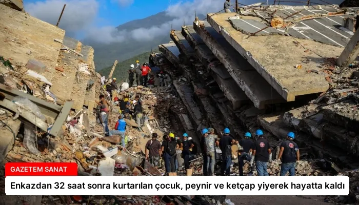 Enkazdan 32 saat sonra kurtarılan çocuk, peynir ve ketçap yiyerek hayatta kaldı